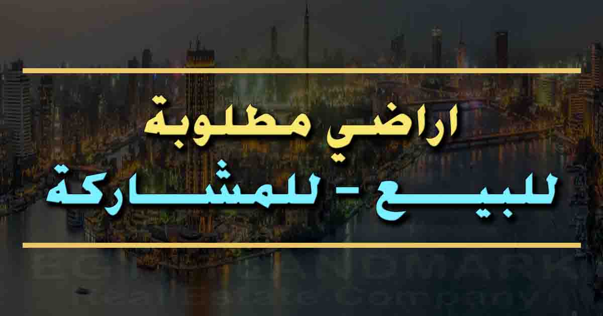 اراضي مطلوبة للبيع وللمشاركة في مصر